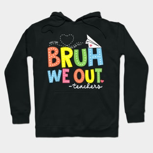 Bruh We Out Teachers End Of School Year Teacher Summer Hoodie